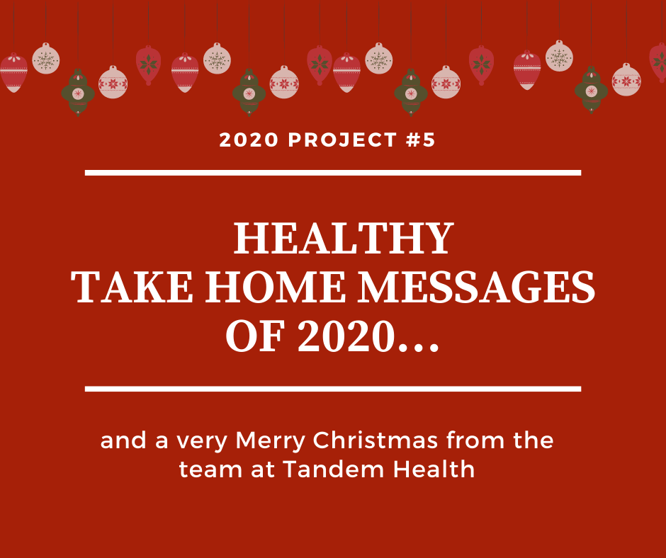 Tandem Health 2020 Project #5: Healthy take home messages of 2020...